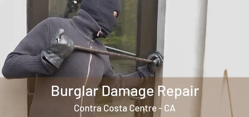 Burglar Damage Repair Contra Costa Centre - CA