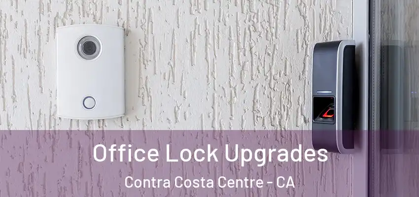 Office Lock Upgrades Contra Costa Centre - CA